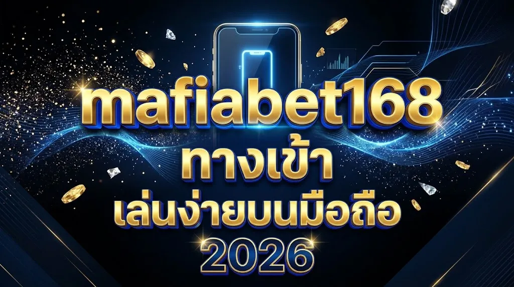 mafiabet168 ทางเข้า เล่นง่ายบนมือถือ 2026